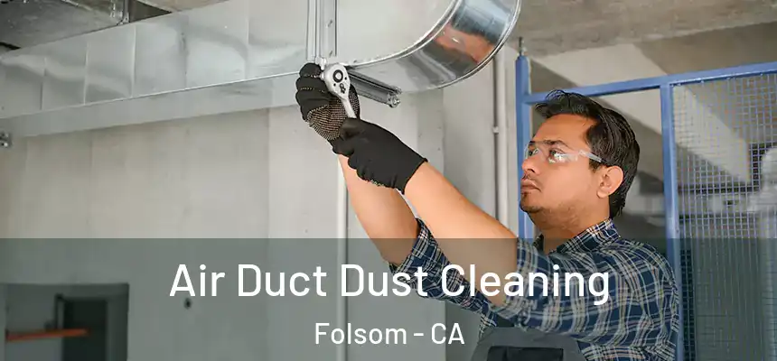 Air Duct Dust Cleaning Folsom - CA