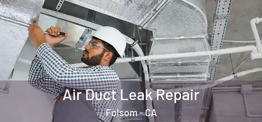 Air Duct Leak Repair Folsom - CA
