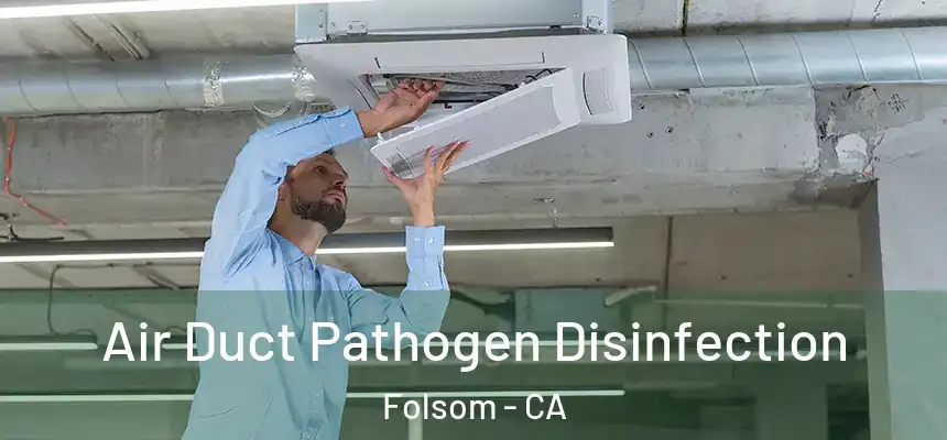 Air Duct Pathogen Disinfection Folsom - CA