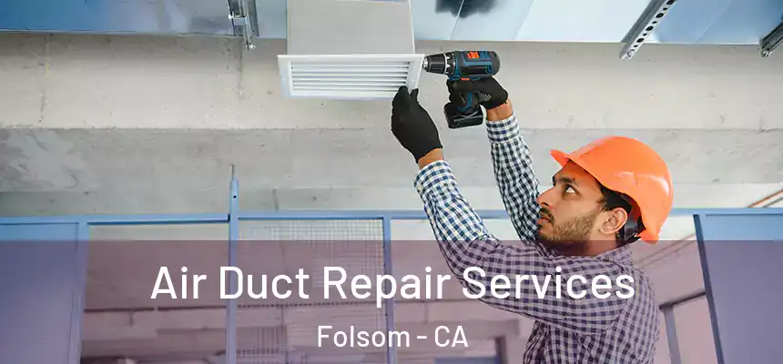 Air Duct Repair Services Folsom - CA