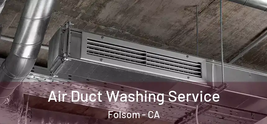 Air Duct Washing Service Folsom - CA