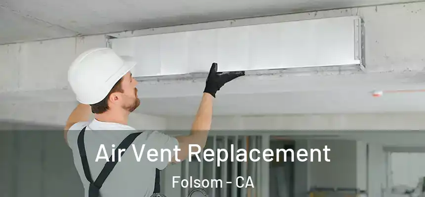Air Vent Replacement Folsom - CA