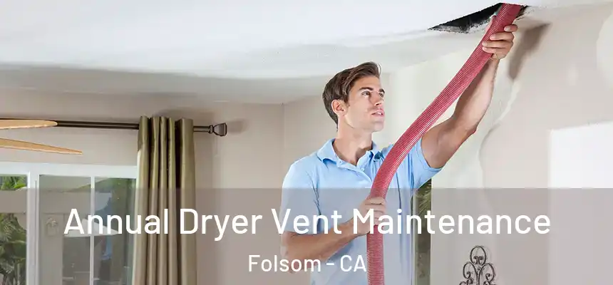 Annual Dryer Vent Maintenance Folsom - CA