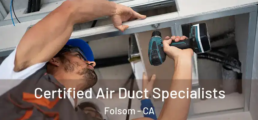 Certified Air Duct Specialists Folsom - CA