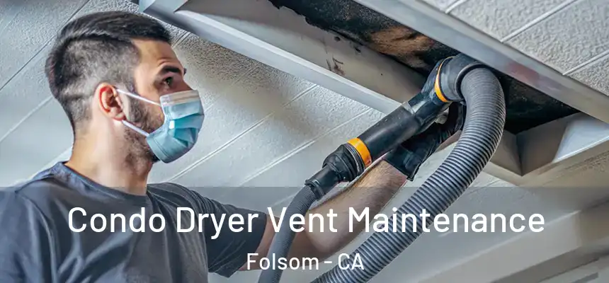 Condo Dryer Vent Maintenance Folsom - CA