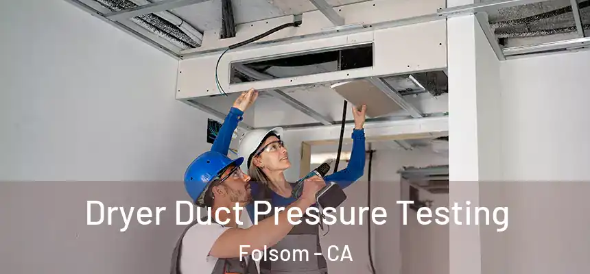 Dryer Duct Pressure Testing Folsom - CA