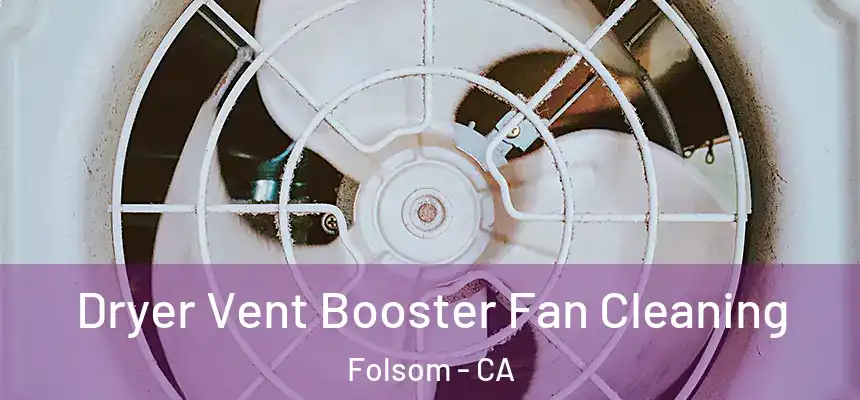 Dryer Vent Booster Fan Cleaning Folsom - CA