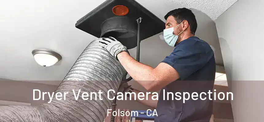 Dryer Vent Camera Inspection Folsom - CA