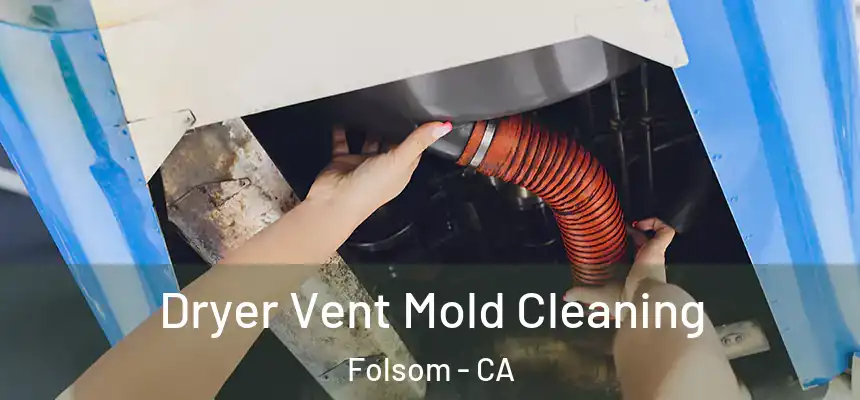 Dryer Vent Mold Cleaning Folsom - CA