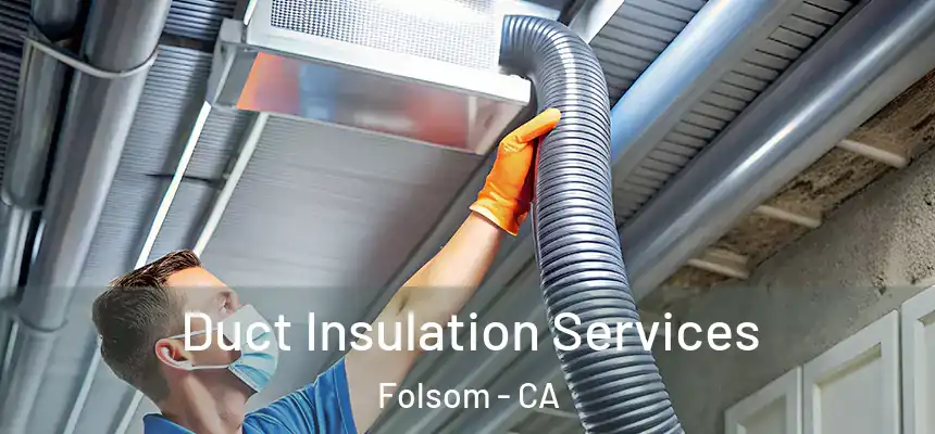 Duct Insulation Services Folsom - CA