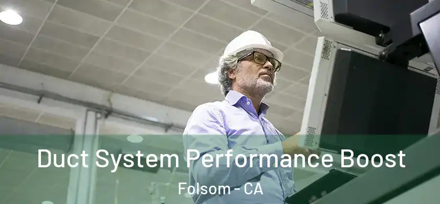 Duct System Performance Boost Folsom - CA