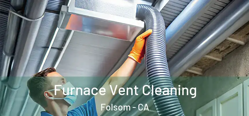 Furnace Vent Cleaning Folsom - CA
