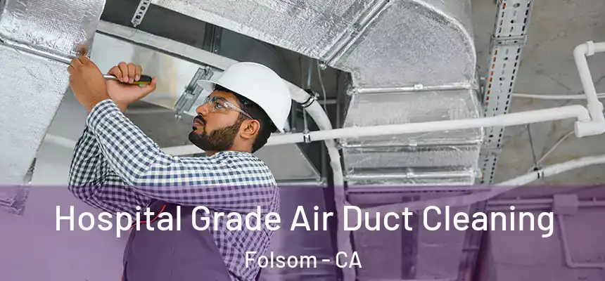 Hospital Grade Air Duct Cleaning Folsom - CA