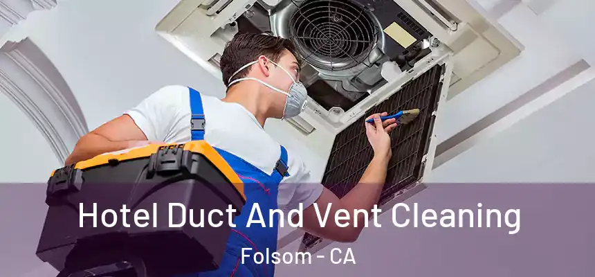 Hotel Duct And Vent Cleaning Folsom - CA
