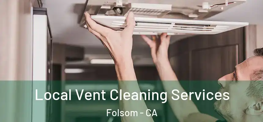 Local Vent Cleaning Services Folsom - CA