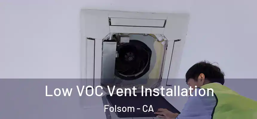 Low VOC Vent Installation Folsom - CA