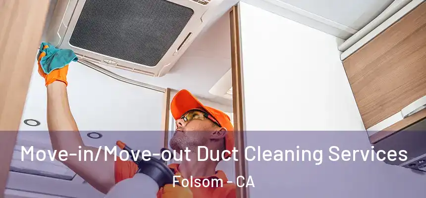 Move-in/Move-out Duct Cleaning Services Folsom - CA