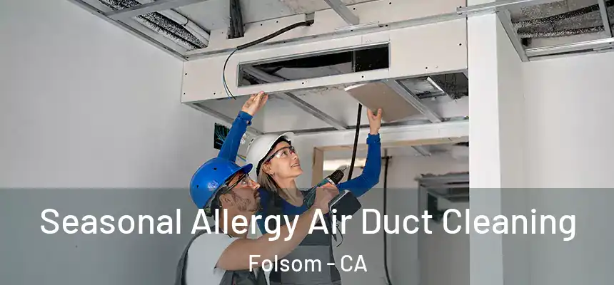Seasonal Allergy Air Duct Cleaning Folsom - CA