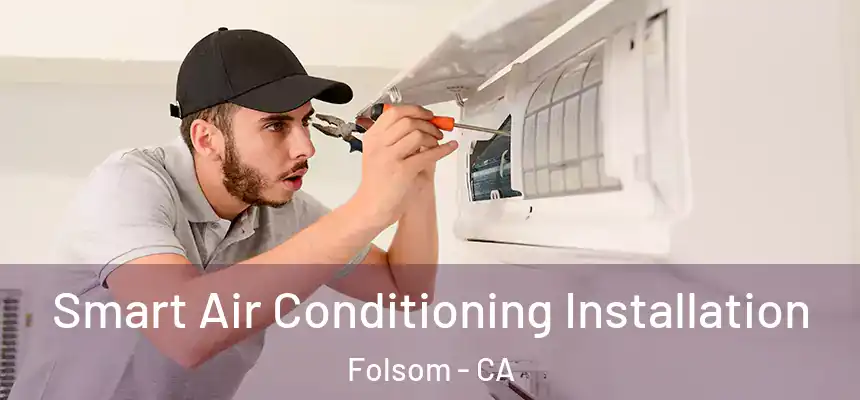 Smart Air Conditioning Installation Folsom - CA