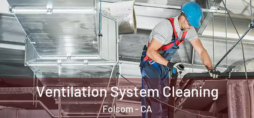 Ventilation System Cleaning Folsom - CA