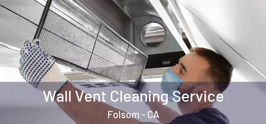 Wall Vent Cleaning Service Folsom - CA