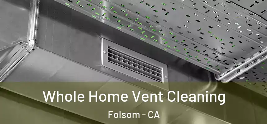 Whole Home Vent Cleaning Folsom - CA